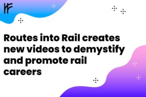 Routes into Rail creates new videos to demystify and promote rail careers